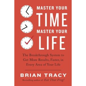 Master Your Time Master Your Life by Brian Tracy