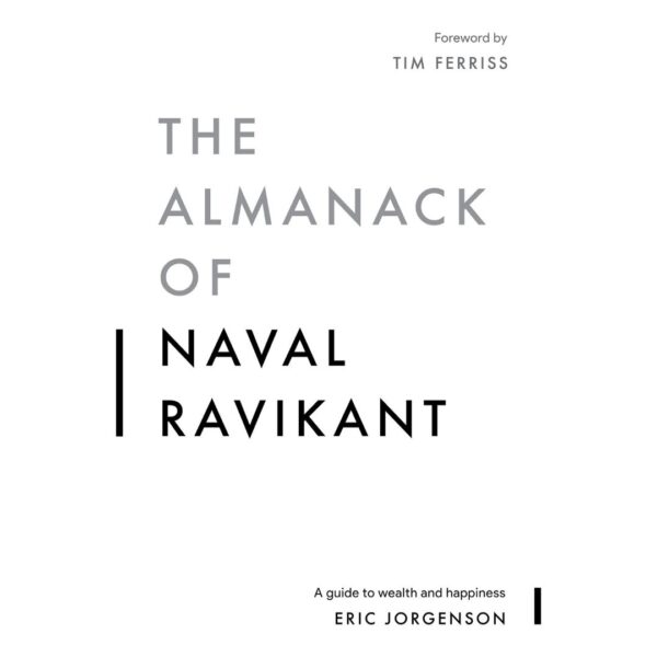 The Almanack of Naval Ravikant The Almanack of Naval Ravikant by Eric Jorgenson