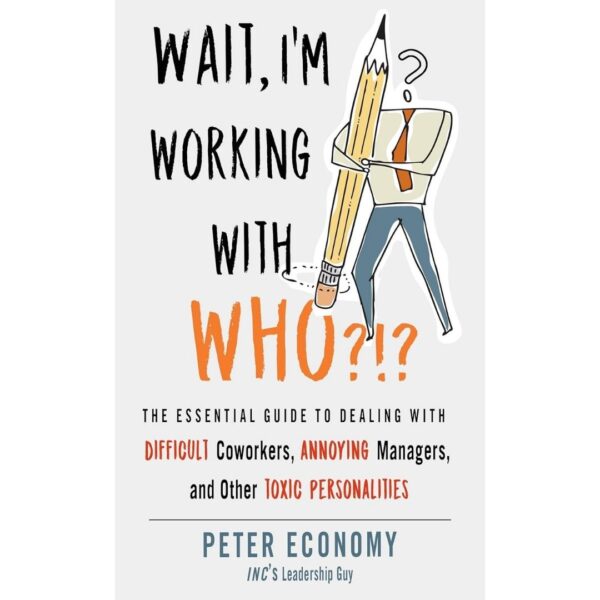 Wait, I'm Working with Who?! by Peter Economy